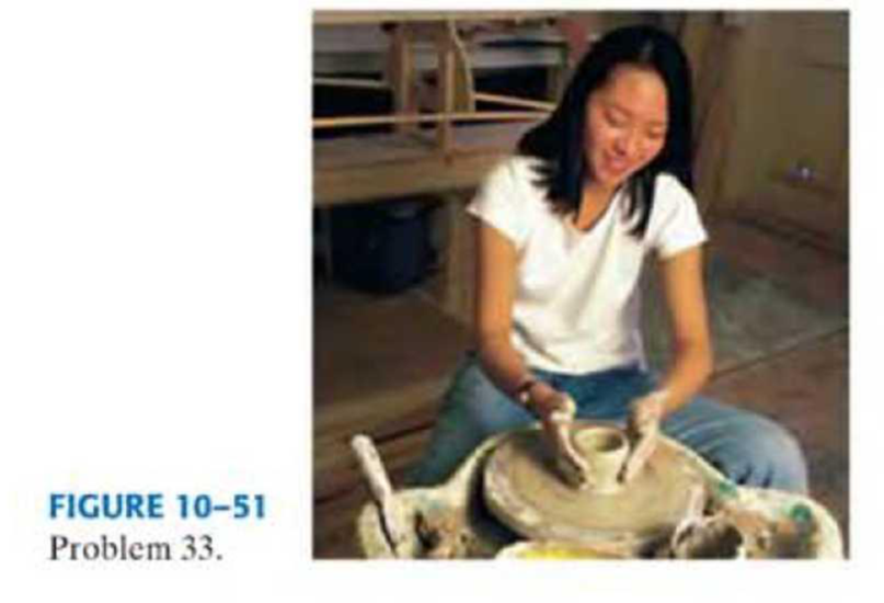Chapter 10, Problem 33P, (II) A potter is shaping a bowl on a potters wheel rotating at constant angular speed (Fig. 1051). 