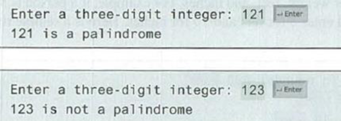 Chapter 3, Problem 3.12PE, (Palindrome integer) Write a program that prompts the user to enter a three-digit integer and 