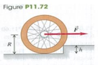 Chapter 11, Problem 11.72P, You are trying to raise a bicycle wheel of mass m and radius R up over a curb of height h. To do 
